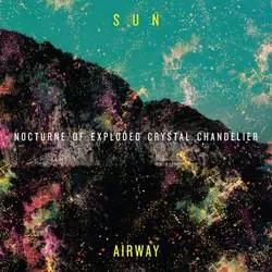 <strong>Sun Airway - Nocturne Of Crystal Exploded Chandelier</strong> (Vinyl LP)